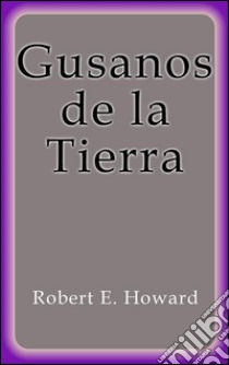 Gusanos de la Tierra. E-book. Formato Mobipocket ebook di Robert E. Howard