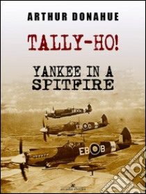 Tally-Ho! Yankee in a Spitfire. E-book. Formato Mobipocket ebook di Arthur Donahue Dfc