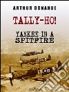 Tally-Ho! Yankee in a Spitfire. E-book. Formato EPUB ebook di Arthur Donahue Dfc