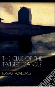 The Clue of the Twisted Candle . E-book. Formato EPUB ebook di Edgar Wallace