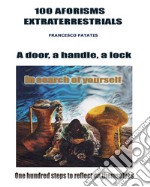 100 aforisms extraterrestrialsA hundred existential steps to reflect on oneself. A door, a handle, a lock and a key that opens the door.. E-book. Formato EPUB ebook