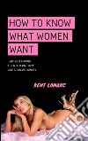 How to Know What Women Want: …Without Having to Entertain Them Like a Circus Monkey. E-book. Formato EPUB ebook di Kent Lamarc