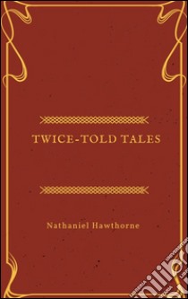 Twice-told tales. E-book. Formato Mobipocket ebook di Nathaniel Hawthorne