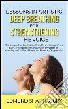 Lessons in artistic deep breathing for strengthening the voice. E-book. Formato Mobipocket ebook di Edmund Shaftesbury