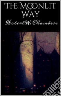 The moonlit way. E-book. Formato EPUB ebook di Robert W. Chambers