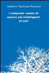 I computer sanno di essere più intelligenti di noi?. E-book. Formato EPUB ebook di Gaetano Francesco Anastasi