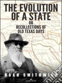 The Evolution of a State, or, Recollections of Old Texas Days. E-book. Formato EPUB ebook di Noah Smithwick