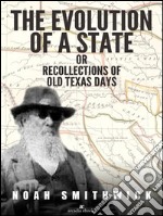 The Evolution of a State, or, Recollections of Old Texas Days. E-book. Formato EPUB ebook