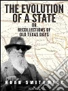 The Evolution of a State, or, Recollections of Old Texas Days. E-book. Formato EPUB ebook di Noah Smithwick