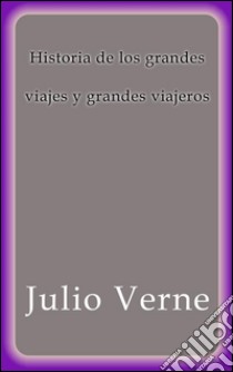 Historia de los grandes viajes y grandes viajeros. E-book. Formato EPUB ebook di Julio Verne