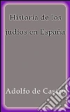 Historia de los judíos en España. E-book. Formato EPUB ebook di Adolfo de Castro