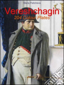 Vereshchagin:  204 Colour Plates. E-book. Formato EPUB ebook di Maria Peitcheva