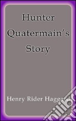 Hunter Quatermain's Story. E-book. Formato EPUB ebook