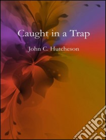 Caught in a trap. E-book. Formato EPUB ebook di John C. Hutcheson