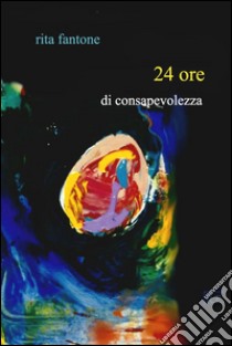 24 ore di consapevolezza. E-book. Formato EPUB ebook di Rita Fantone