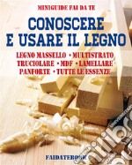 Conoscere e usare il legnoLegno massello - Multistrato - Truciolare - MDF - Lamellare - Panforte - Tutte le essenze. E-book. Formato PDF ebook