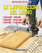 Le lavorazioni del legnoTagliare - Forare - Fresare - Piallare - Lisciare - Curvare. E-book. Formato EPUB ebook