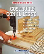 Costruire con il legnoChiodi - Viti - Incastri - Spinatura - Incollaggio - Giunti. E-book. Formato PDF ebook