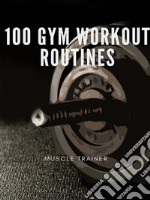 100 gym workout routines. E-book. Formato Mobipocket ebook