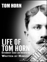 Life of Tom Horn: Government Scout and Interpreter. E-book. Formato Mobipocket