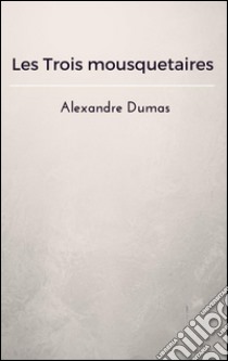 Les Trois mousquetaires. E-book. Formato Mobipocket ebook di Alexandre Dumas