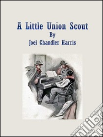 A little union scout. E-book. Formato EPUB ebook di Joel Chandler Harris