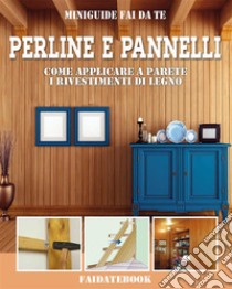 Perline e pannelliCome applicare a parete i rivestimenti di legno. E-book. Formato PDF ebook di Valerio Poggi