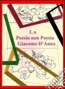 La Poesia non Poesia. E-book. Formato Mobipocket ebook di Giacomo D'anna