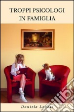 Troppi Psicologi In Famiglia. E-book. Formato Mobipocket ebook