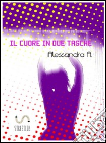 Il cuore in due tasche. E-book. Formato Mobipocket ebook di Alessandra Agnello