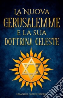 La Nuova Gerusalemme e la sua Dottrina Celeste. E-book. Formato Mobipocket ebook di Emanuel Swedenborg