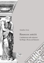 Rinascere antichiL&apos;architettura nelle relazioni tra Parigi e Roma nel Seicento. E-book. Formato EPUB ebook