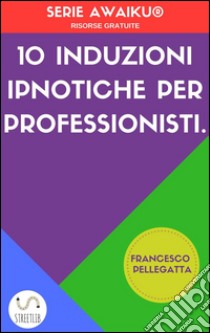 10 Induzioni ipnotiche per professionisti. E-book. Formato EPUB ebook di Francesco Pellegatta