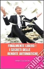 FINALMENTE LIBERO! I Segreti delle Rendite Automatiche. E-book. Formato EPUB ebook