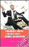 FINALMENTE LIBERO! I Segreti delle Rendite Automatiche. E-book. Formato EPUB ebook