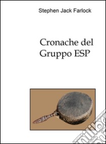 Cronache del Gruppo ESP. E-book. Formato EPUB ebook di Stephen Jack Farlock