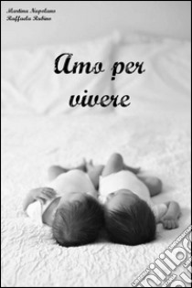 Amo per vivere. E-book. Formato EPUB ebook di Martina Napolano