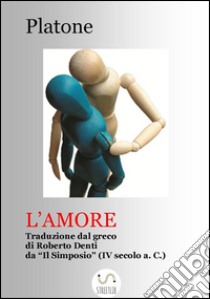 L'amore  (Tradotto)traduzione dal Simposio di Platone. E-book. Formato Mobipocket ebook di Platone di Atene