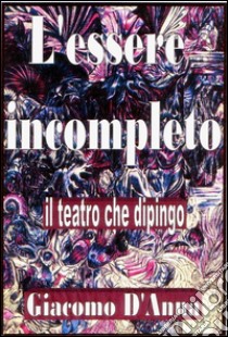 L'essere incompleto. E-book. Formato Mobipocket ebook di Giacomo D'anna