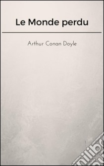 Le monde perdu. E-book. Formato EPUB ebook di Arthur Conan Doyle