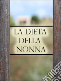 La Dieta della Nonna per perdere peso. E-book. Formato Mobipocket ebook di Claudio Spina