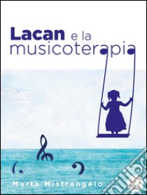 Lacan e la musicoterapia. E-book. Formato Mobipocket ebook di Marta Mistrangelo