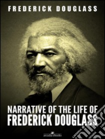 Narrative of the Life of Frederick Douglass. E-book. Formato Mobipocket ebook di Frederick Douglass