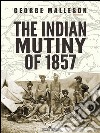 The Indian Mutiny of 1857. E-book. Formato EPUB ebook di George Malleson