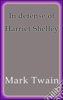 In defense of Harriet Shelley. E-book. Formato Mobipocket ebook di Mark Twain