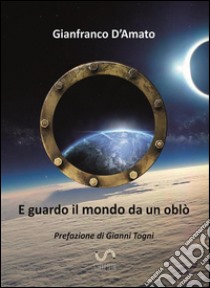 E guardo il mondo da un oblò . E-book. Formato EPUB ebook di Gianfranco D'Amato