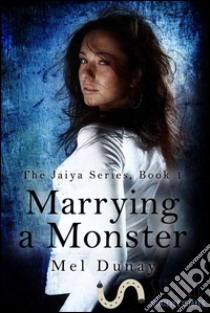 Marrying a monster. The Jaiya series. E-book. Formato Mobipocket ebook di Mel Dunay