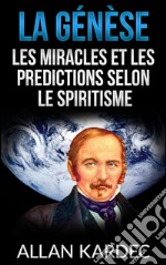 La Génèse - Les miracles et les predictions selon le spiritisme. E-book. Formato EPUB ebook