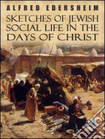 Sketches of Jewish Social Life in the Days of Christ. E-book. Formato Mobipocket ebook di Alfred Edersheim