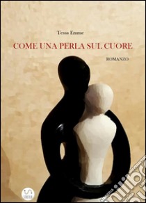 Come una perla sul cuore. E-book. Formato Mobipocket ebook di Tessa Emme